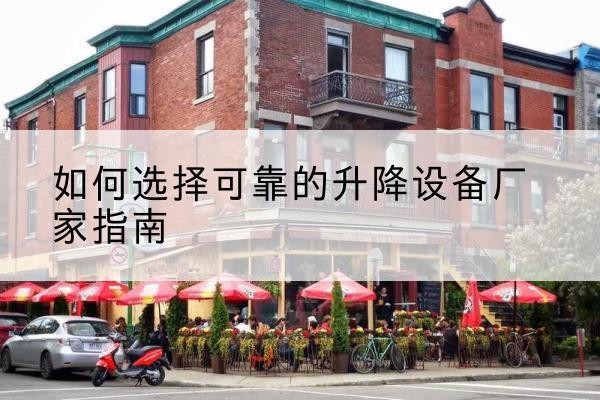 根河电动升降机厂家-如何选择可靠的升降设备厂家指南